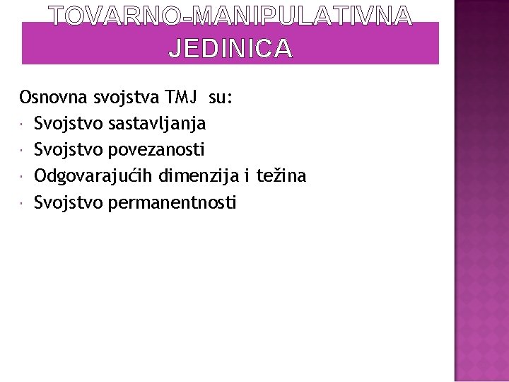 TOVARNO-MANIPULATIVNA JEDINICA Osnovna svojstva TMJ su: Svojstvo sastavljanja Svojstvo povezanosti Odgovarajućih dimenzija i težina