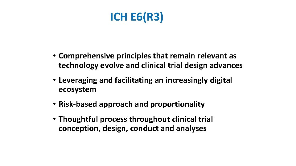 ICH E 6(R 3) • Comprehensive principles that remain relevant as technology evolve and