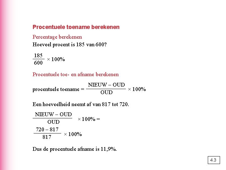 Procentuele toename berekenen Percentage berekenen Hoeveel procent is 185 van 600? 185 × 100%