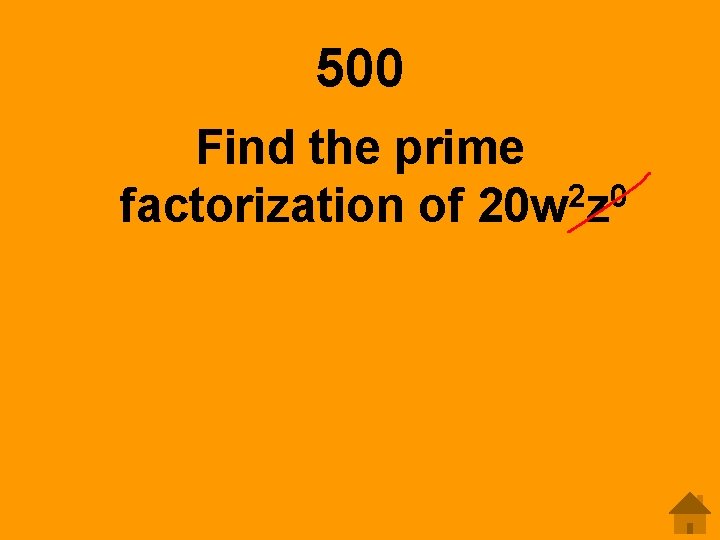 500 Find the prime 2 0 factorization of 20 w z 