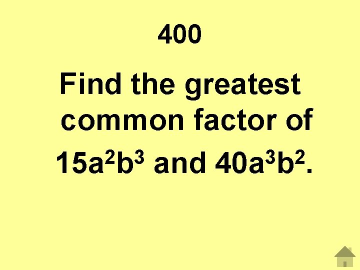 400 Find the greatest common factor of 2 3 3 2 15 a b