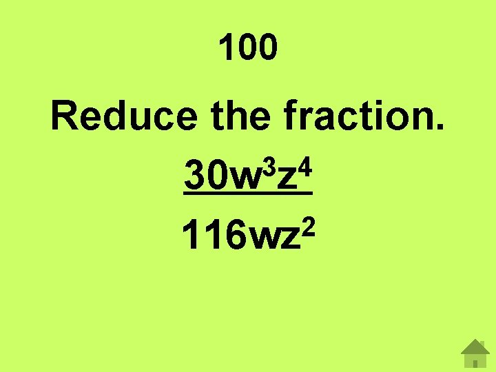 100 Reduce the fraction. 3 4 30 w z 2 116 wz 