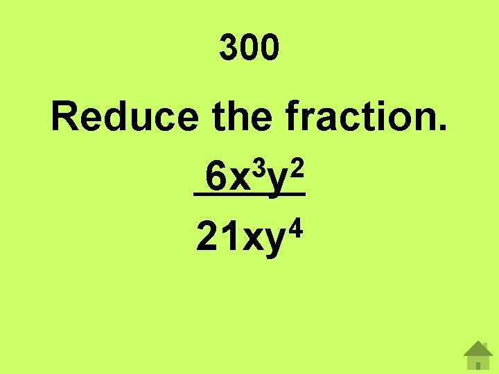 300 Reduce the fraction. 3 2 6 x y 4 21 xy 