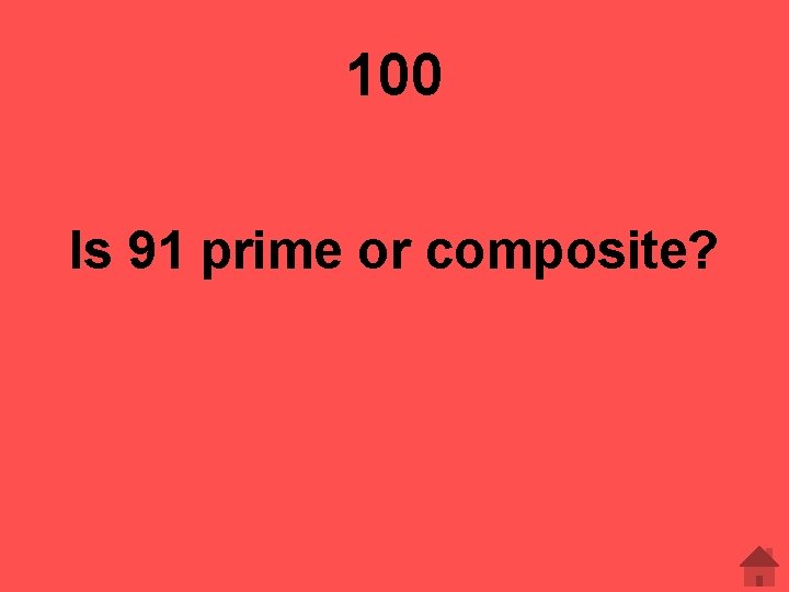 100 Is 91 prime or composite? 