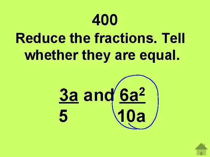 400 Reduce the fractions. Tell whether they are equal. 2 6 a 3 a