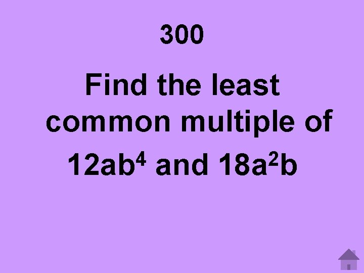 300 Find the least common multiple of 4 2 12 ab and 18 a