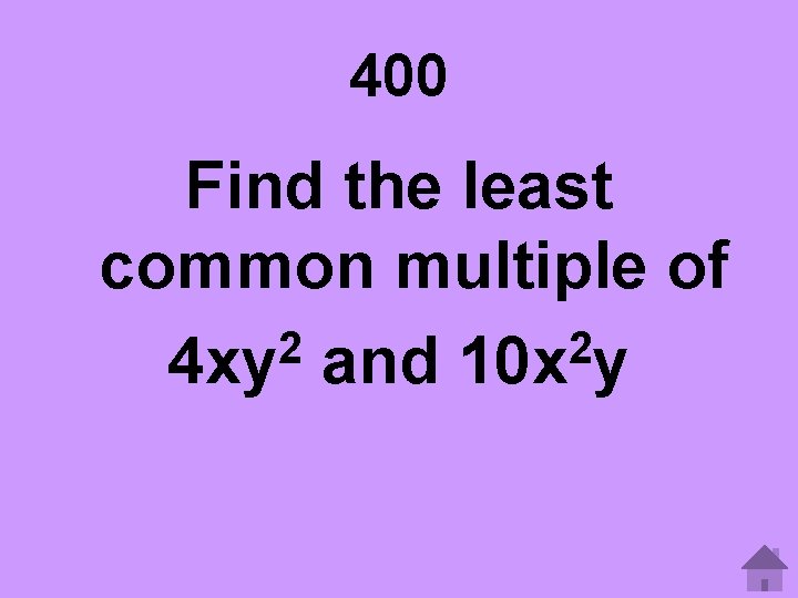 400 Find the least common multiple of 2 2 4 xy and 10 x