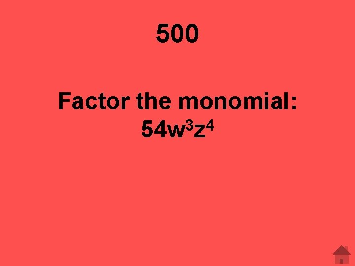 500 Factor the monomial: 54 w 3 z 4 