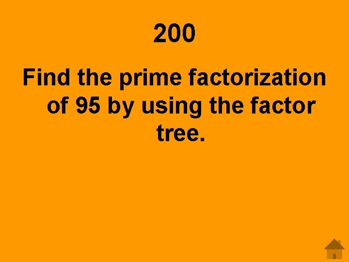 200 Find the prime factorization of 95 by using the factor tree. 