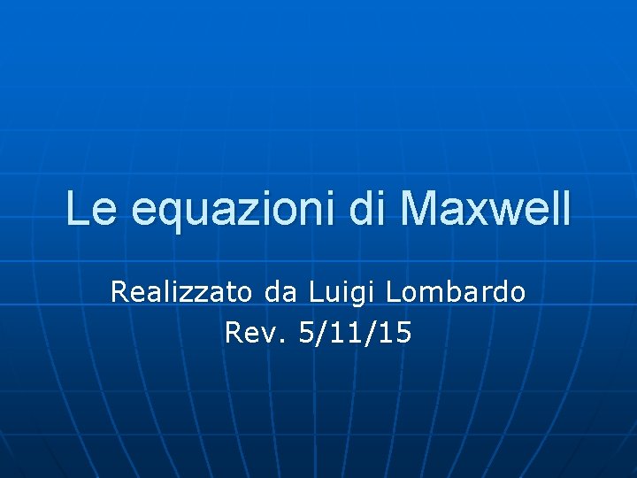 Le equazioni di Maxwell Realizzato da Luigi Lombardo Rev. 5/11/15 