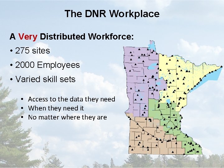 The DNR Workplace A Very Distributed Workforce: • 275 sites • 2000 Employees •