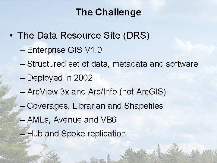 The Challenge • The Data Resource Site (DRS) – Enterprise GIS V 1. 0