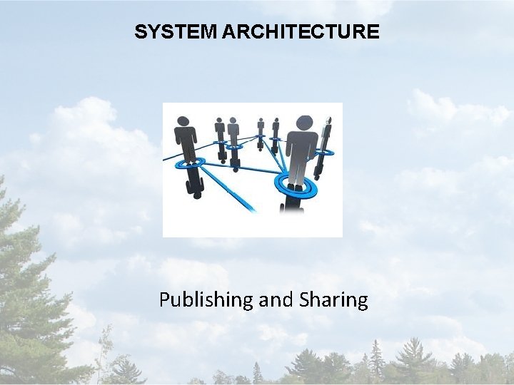 SYSTEM ARCHITECTURE Publishing and Sharing 