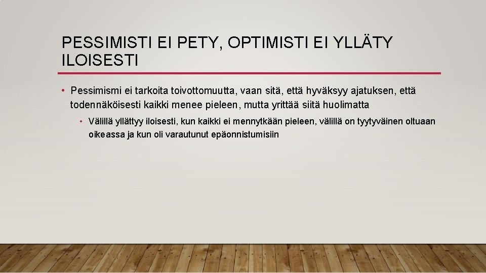 PESSIMISTI EI PETY, OPTIMISTI EI YLLÄTY ILOISESTI • Pessimismi ei tarkoita toivottomuutta, vaan sitä,