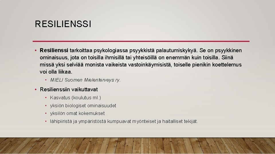 RESILIENSSI • Resilienssi tarkoittaa psykologiassa psyykkistä palautumiskykyä. Se on psyykkinen ominaisuus, jota on toisilla RESILIENSSI • Resilienssi tarkoittaa psykologiassa psyykkistä palautumiskykyä. Se on psyykkinen ominaisuus, jota on toisilla
