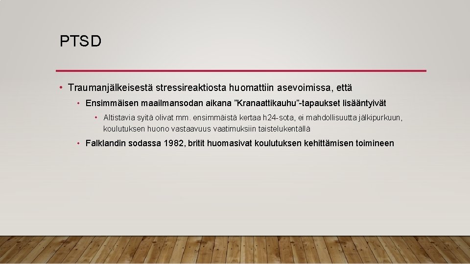 PTSD • Traumanjälkeisestä stressireaktiosta huomattiin asevoimissa, että • Ensimmäisen maailmansodan aikana ”Kranaattikauhu”-tapaukset lisääntyivät •