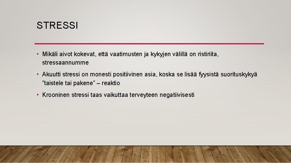 STRESSI • Mikäli aivot kokevat, että vaatimusten ja kykyjen välillä on ristiriita, stressaannumme •