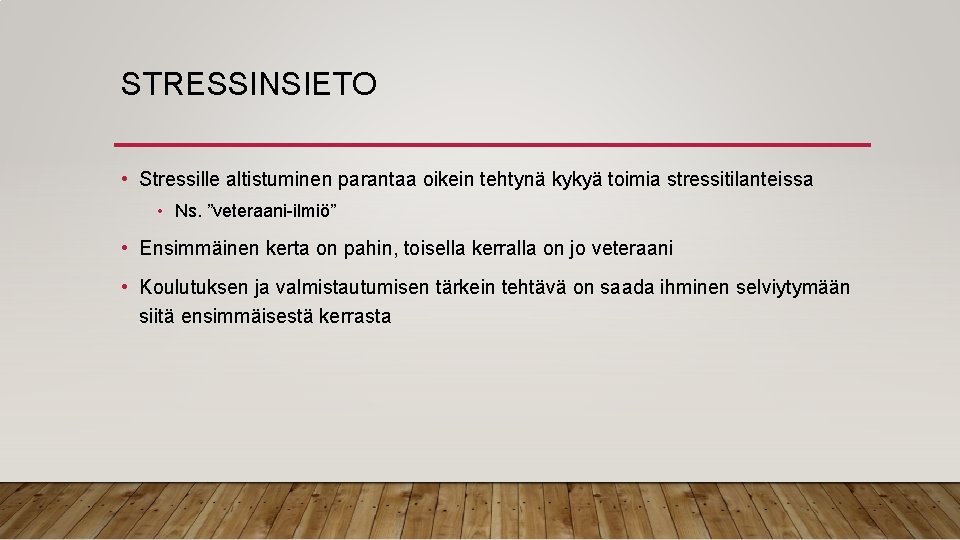 STRESSINSIETO • Stressille altistuminen parantaa oikein tehtynä kykyä toimia stressitilanteissa • Ns. ”veteraani-ilmiö” • STRESSINSIETO • Stressille altistuminen parantaa oikein tehtynä kykyä toimia stressitilanteissa • Ns. ”veteraani-ilmiö” •