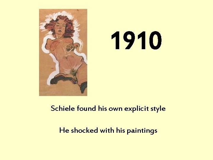 1910 Schiele found his own explicit style He shocked with his paintings 