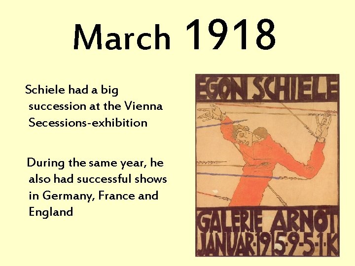 March 1918 Schiele had a big succession at the Vienna Secessions-exhibition During the same