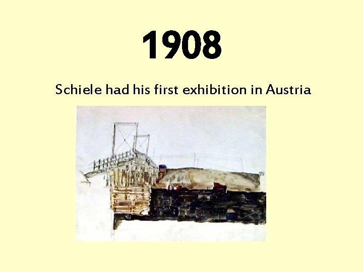 1908 Schiele had his first exhibition in Austria 