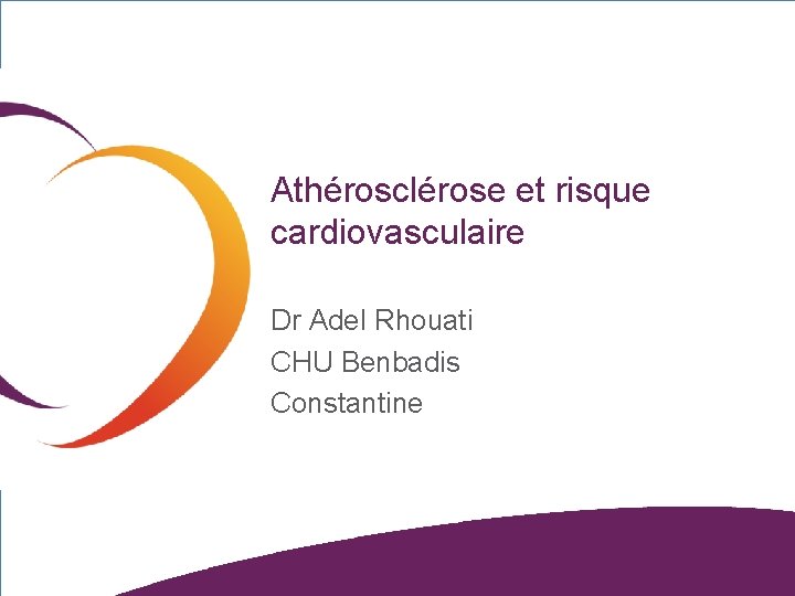 Athérosclérose et risque cardiovasculaire Dr Adel Rhouati CHU Benbadis Constantine 