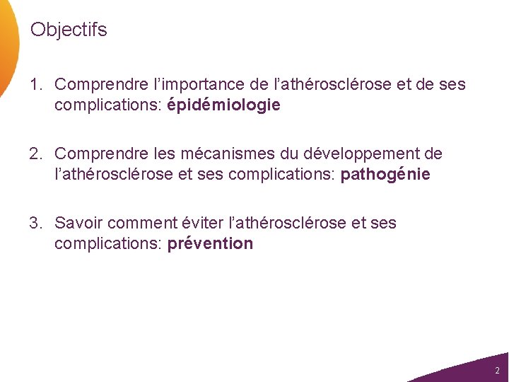 Objectifs 1. Comprendre l’importance de l’athérosclérose et de ses complications: épidémiologie 2. Comprendre les