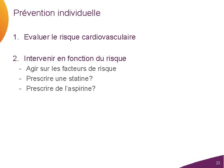 Prévention individuelle 1. Evaluer le risque cardiovasculaire 2. Intervenir en fonction du risque -