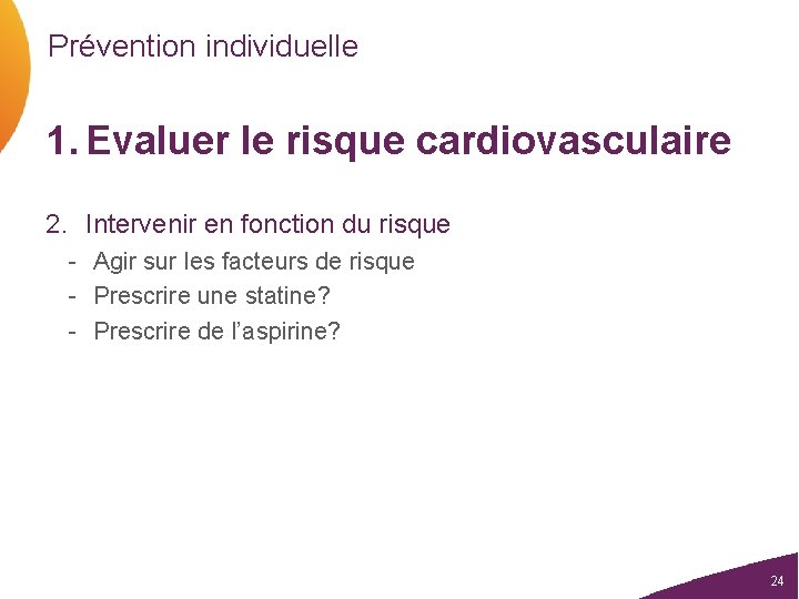 Prévention individuelle 1. Evaluer le risque cardiovasculaire 2. Intervenir en fonction du risque -