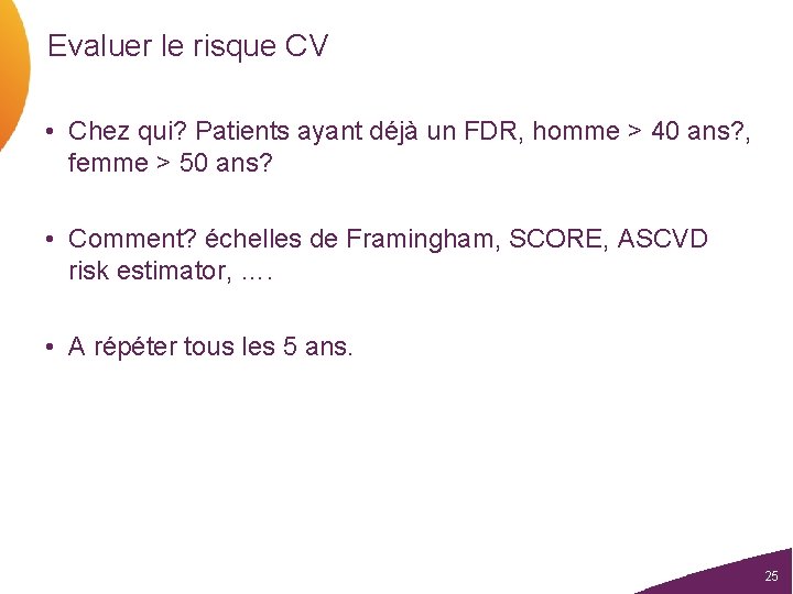 Evaluer le risque CV • Chez qui? Patients ayant déjà un FDR, homme >