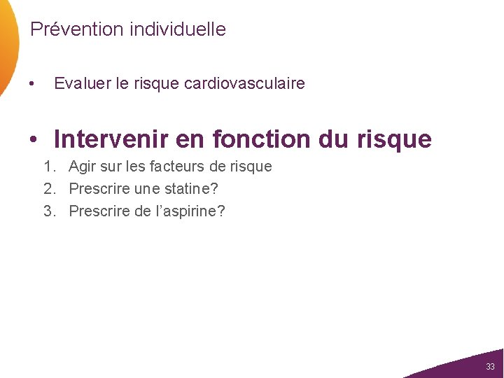 Prévention individuelle • Evaluer le risque cardiovasculaire • Intervenir en fonction du risque 1.