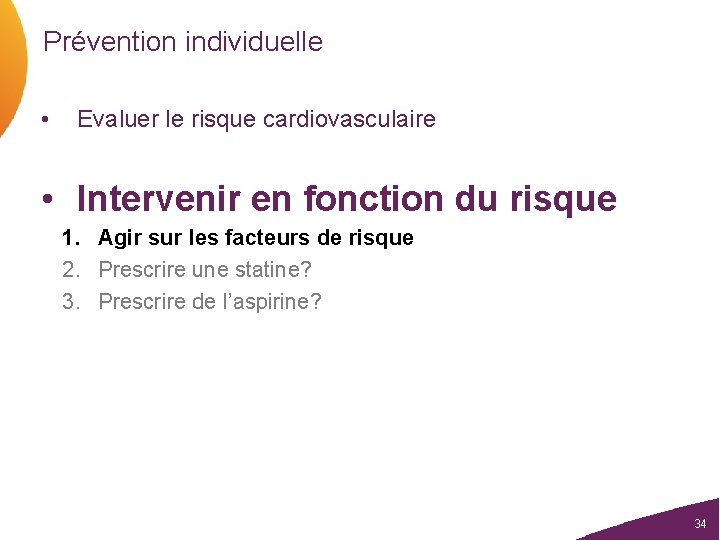 Prévention individuelle • Evaluer le risque cardiovasculaire • Intervenir en fonction du risque 1.