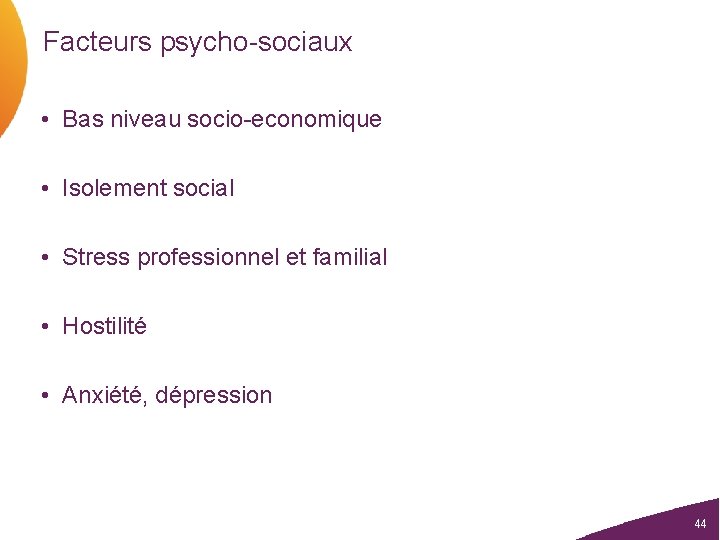 Facteurs psycho-sociaux • Bas niveau socio-economique • Isolement social • Stress professionnel et familial