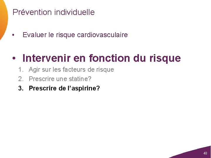 Prévention individuelle • Evaluer le risque cardiovasculaire • Intervenir en fonction du risque 1.