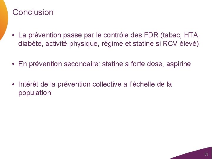 Conclusion • La prévention passe par le contrôle des FDR (tabac, HTA, diabète, activité
