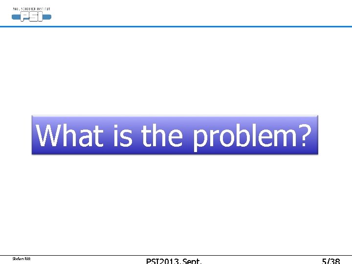 What is the problem? Stefan Ritt What is the problem? Stefan Ritt