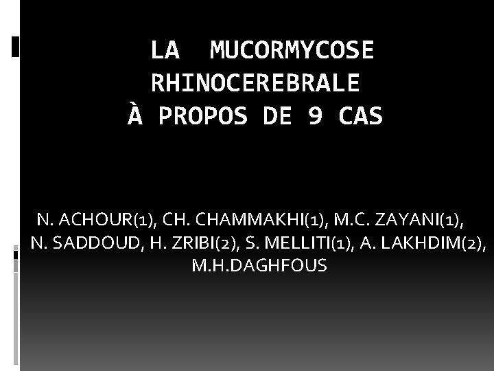 LA MUCORMYCOSE RHINOCEREBRALE À PROPOS DE 9 CAS N. ACHOUR(1), CH. CHAMMAKHI(1), M. C.