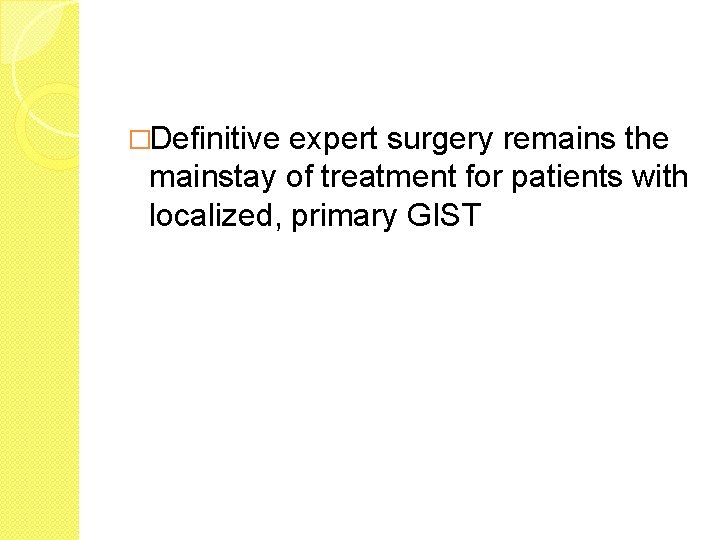 �Definitive expert surgery remains the mainstay of treatment for patients with localized, primary GIST