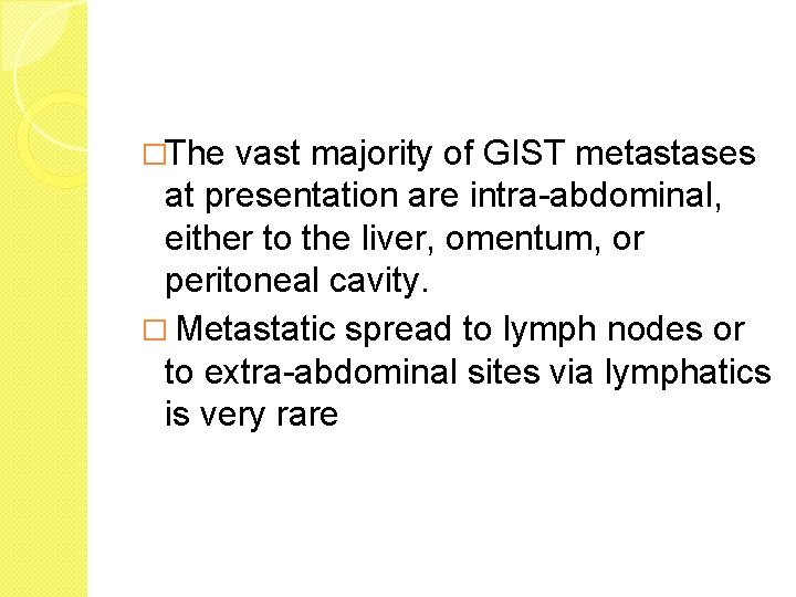 �The vast majority of GIST metastases at presentation are intra-abdominal, either to the liver,