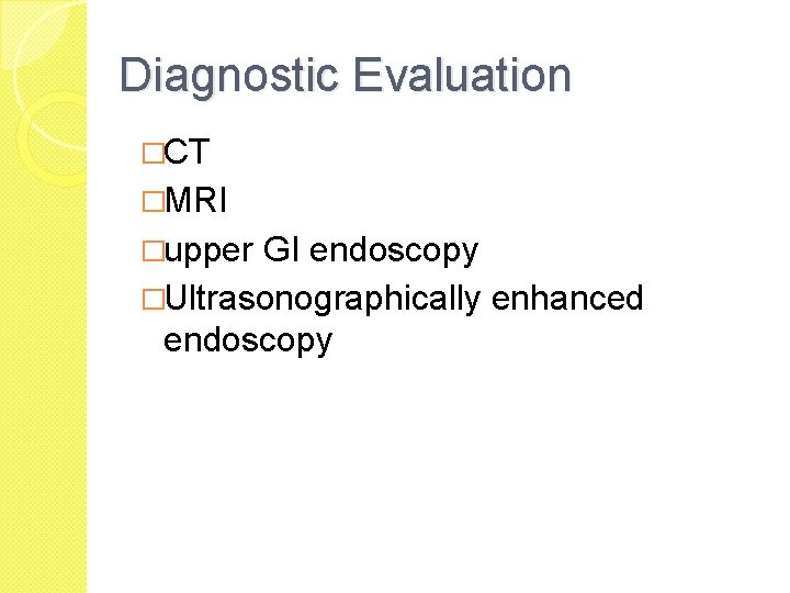 Diagnostic Evaluation �CT �MRI �upper GI endoscopy �Ultrasonographically enhanced endoscopy 