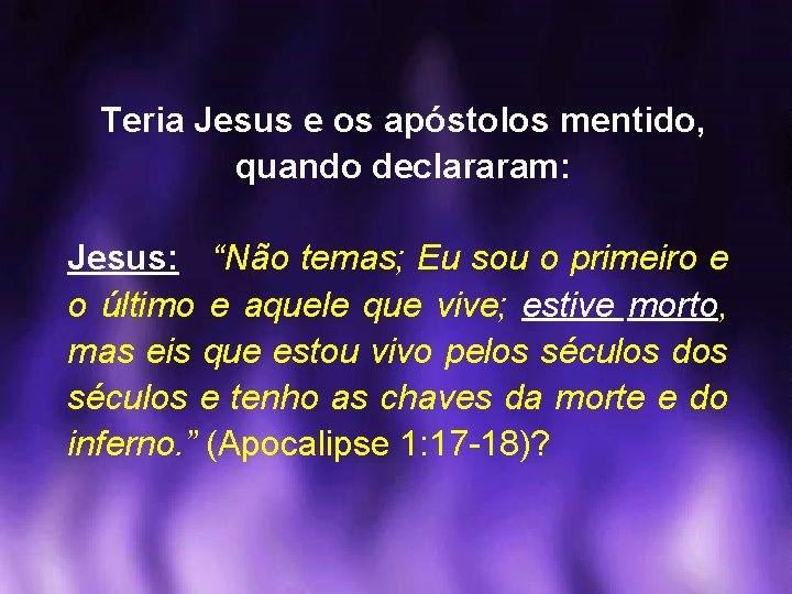 Teria Jesus e os apóstolos mentido, quando declararam: Jesus: “Não temas; Eu sou o
