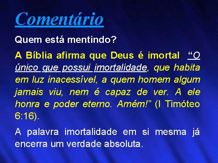 Comentário Quem está mentindo? A Bíblia afirma que Deus é imortal “O único que