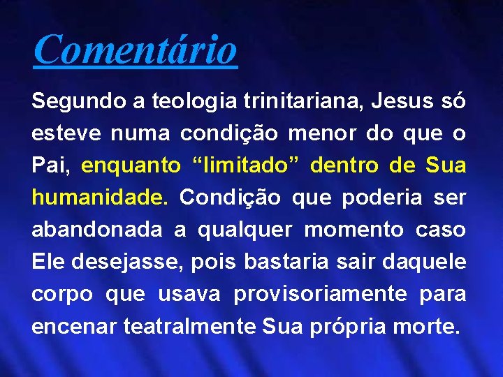 Comentário Segundo a teologia trinitariana, Jesus só esteve numa condição menor do que o