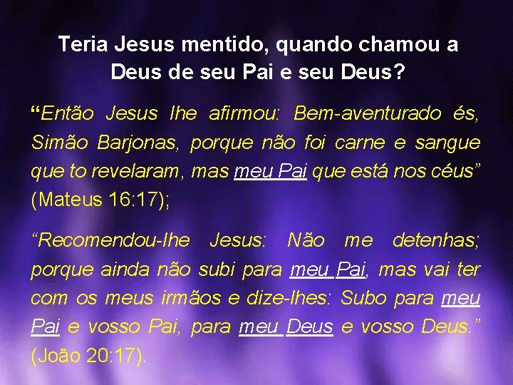 Teria Jesus mentido, quando chamou a Deus de seu Pai e seu Deus? “Então