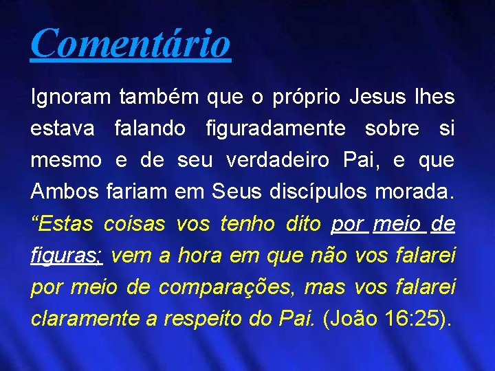 Comentário Ignoram também que o próprio Jesus lhes estava falando figuradamente sobre si mesmo