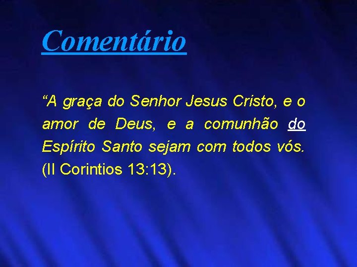 Comentário “A graça do Senhor Jesus Cristo, e o amor de Deus, e a