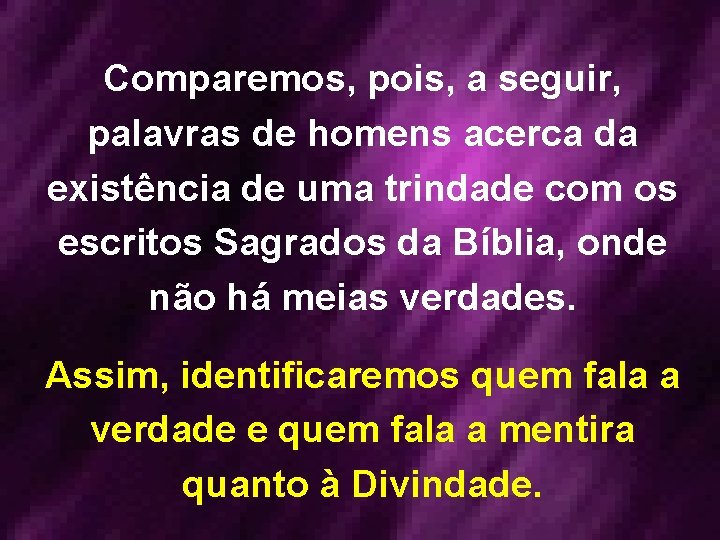 Comparemos, pois, a seguir, palavras de homens acerca da existência de uma trindade com