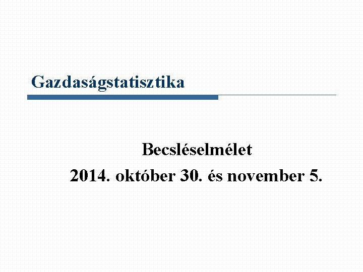 Gazdaságstatisztika Becsléselmélet 2014. október 30. és november 5. 