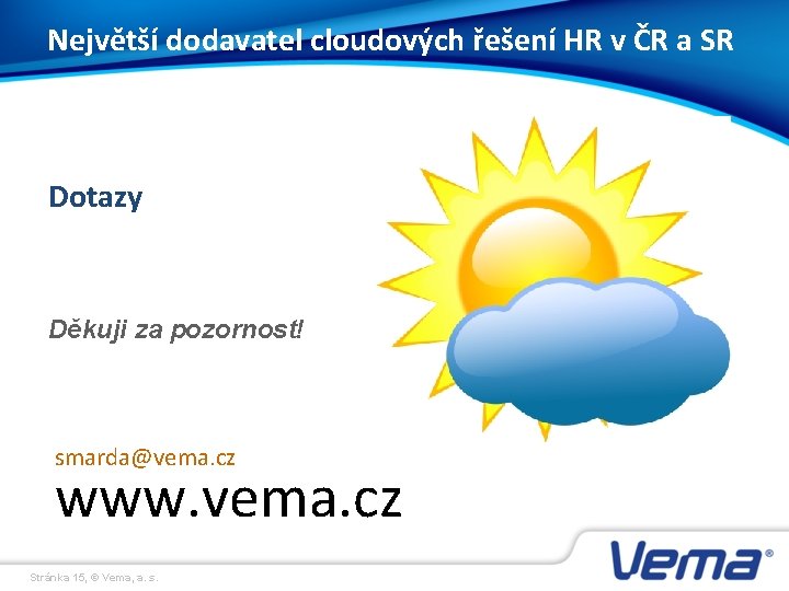 Největší dodavatel cloudových řešení HR v ČR a SR Dotazy Děkuji za pozornost! smarda@vema.