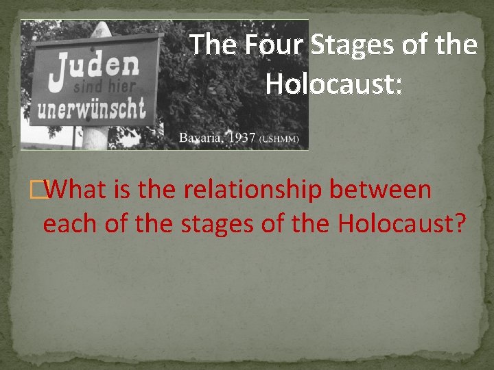 The Four Stages of the Holocaust: �What is the relationship between each of the The Four Stages of the Holocaust: �What is the relationship between each of the